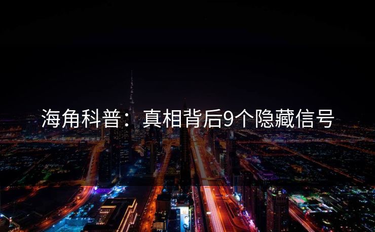 海角科普：真相背后9个隐藏信号