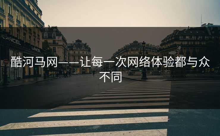 酷河马网——让每一次网络体验都与众不同